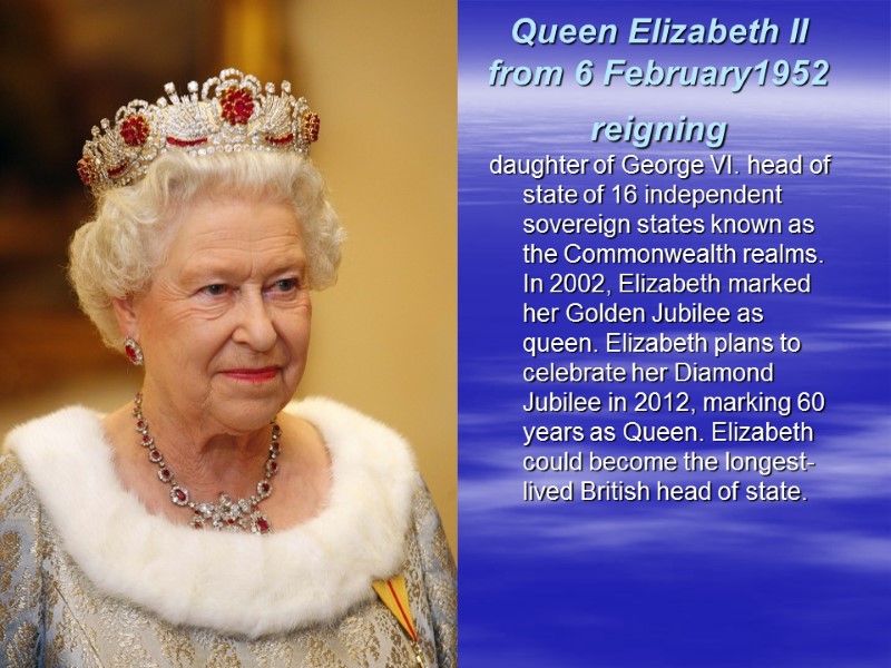 Queen Elizabeth II from 6 February1952 reigning  daughter of George VI. head of